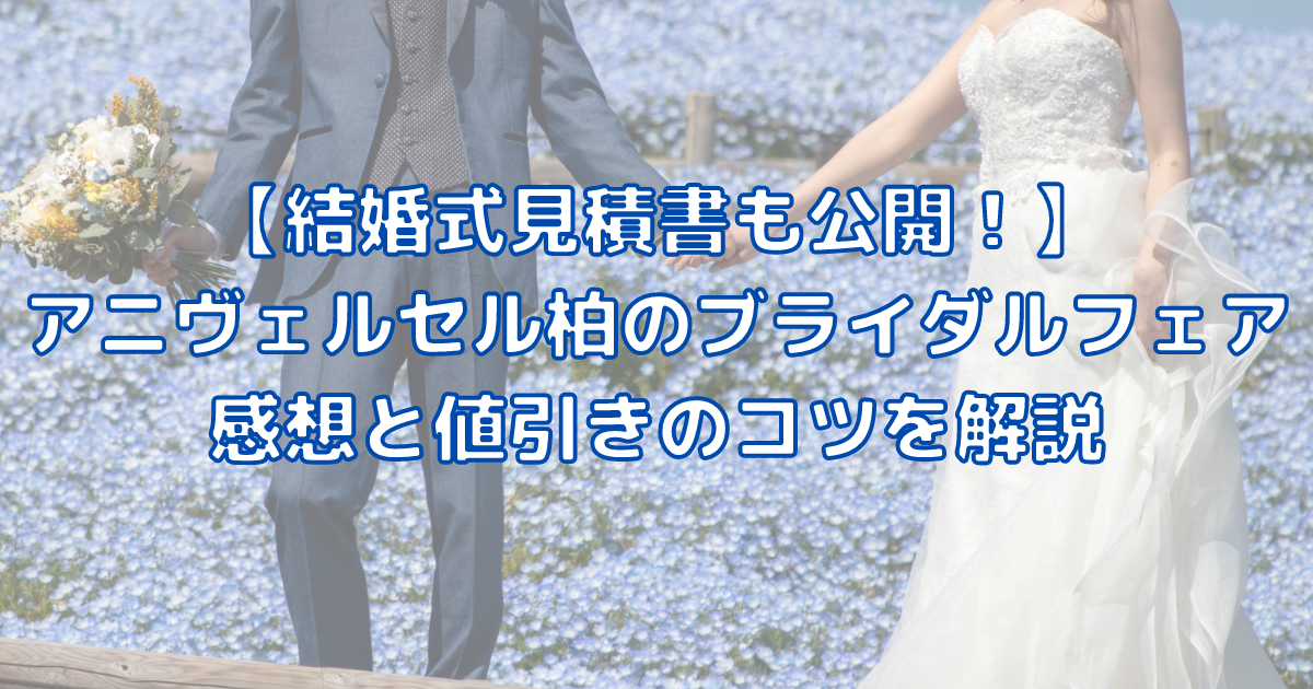 結婚式見積書も公開 アニヴェルセル柏のブライダルフェア感想と値引きのコツを解説 おとくウエディング